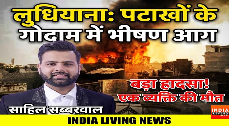 लुधियाना में पटाखों के गोदाम में लगी भयानक आग: एक व्यक्ति की माैत