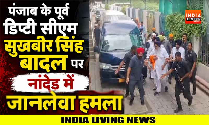 पंजाब के पूर्व डिप्â€टी सीएम सुखबीर सिंह बादल पर नांदेड़ में जानलेवा हमला